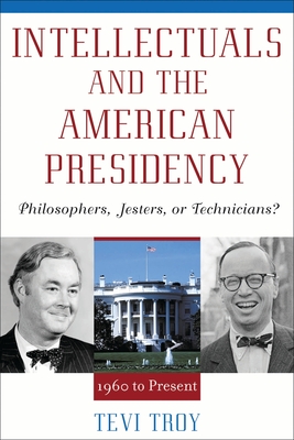 Intellectuals and the American Presidency: Philosophers, Jesters, or Technicians? (American Intellectual Culture)