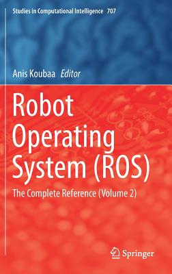 Robot Operating System (Ros): The Complete Reference (Volume 2) (Studies in Computational Intelligence #707) Cover Image