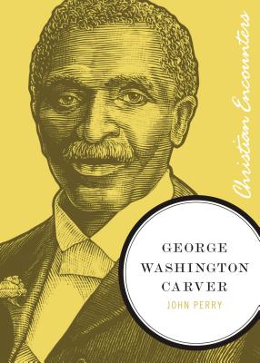 George Washington Carver (Christian Encounters)