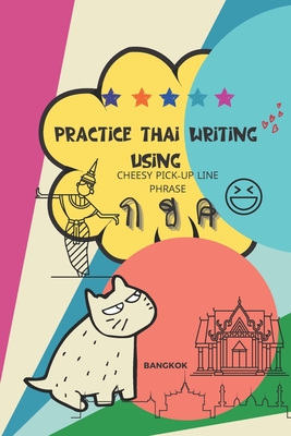 Practice Thai Writing Using Cheesy Thai Pick-Up Lines phrase: Learning Thai language extremely fast and stress-free using a great collection of succes (Learn Thai)