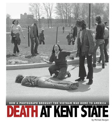 Death at Kent State: How a Photograph Brought the Vietnam War Home to America (Captured History)