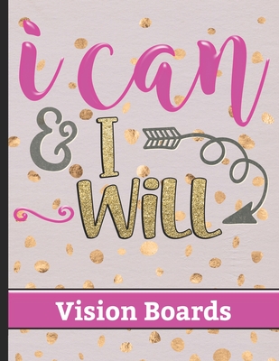 I Can & I Will - Vision Boards: Write Down Your Vision and Dreams for Your Life with Motivational Quote Cover Design - Celebrate Achievements & Reflec