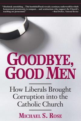 Goodbye, Good Men: How Liberals Brought Corruption into the Catholic Church Cover Image