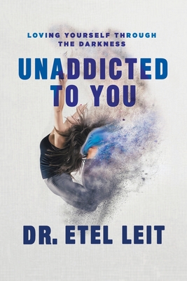 UnAddicted to You: Loving Yourself Through the Darkness By Etel Leit Cover Image