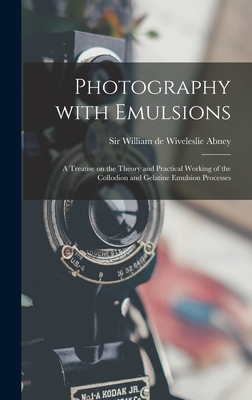 Photography With Emulsions: a Treatise on the Theory and Practical Working of the Collodion and Gelatine Emulsion Processes Cover Image