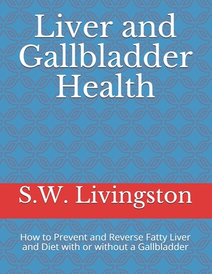 Liver and Gallbladder Health: How to Prevent and Reverse Fatty Liver and Diet with or without a Gallbladder Cover Image