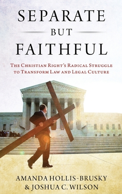 Separate But Faithful: The Christian Right's Radical Struggle to Transform Law & Legal Culture (Studies in Postwar American Political Development) Cover Image