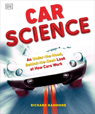 Car Science: An Under-the-Hood, Behind-the-Dash Look at How Cars Work By Richard Hammond Cover Image