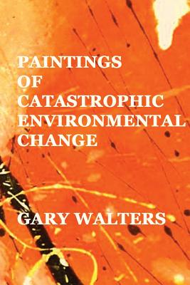 paintings of catastrophic environmental change By Gary Walters Cover Image