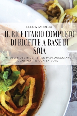 Il Ricettario Completo Di Ricette a Base Di Soia By Elena Murgia Cover Image