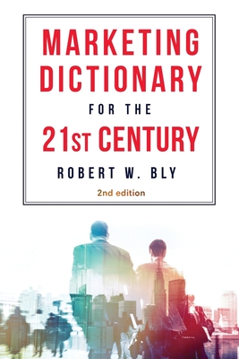 The Marketing Dictionary for the 21st Century By Robert W. Bly Cover Image