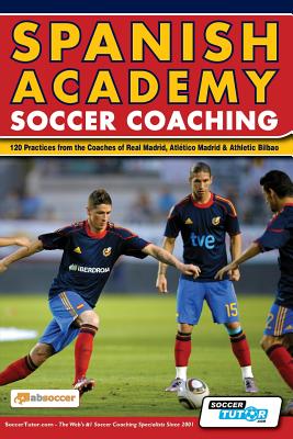 Spanish Academy Soccer Coaching - 120 Practices from the Coaches of Real Madrid, Atletico Madrid & Athletic Bilbao Cover Image