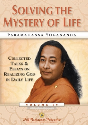 Solving the Mystery of Life: Collected Talks & Essays on Realizing God in Daily Life Volume IV By Paramahansa Yogananda Cover Image