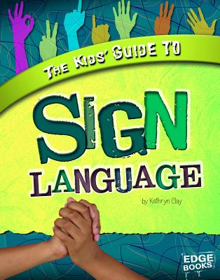 The Kids' Guide to Sign Language (Kids' Guides) By Kathryn Clay, Kari Sipple (Consultant), Kari Sween (Consultant) Cover Image