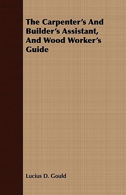 The Carpenter's And Builder's Assistant, And Wood Worker's Guide Cover Image