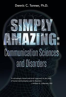 Simply Amazing: Communication Sciences and Disorders By Dennis C. Tanner Ph. D. Cover Image
