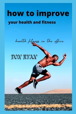 how to improve your health and fitness: health fitness in the office By Don Ryan Cover Image