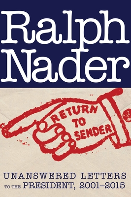 Return to Sender: Unanswered Letters to the President, 2001-2015 By Ralph Nader Cover Image