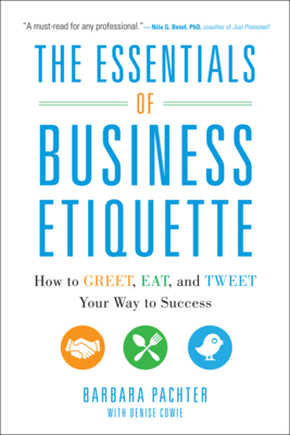 The Essentials of Business Etiquette: How to Greet, Eat, and Tweet Your Way to Success Cover Image