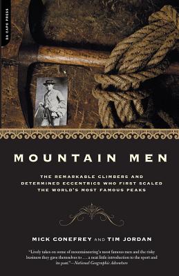 Mountain Men: The Remarkable Climbers And Determined Eccentrics Who First Scaled The World's Most Famous Peaks By Mick Conefrey, Tim Jordan Cover Image