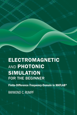 Electromagnetic and Photonic Simulation for the Beginner: Finite-Difference Frequency-Domain in MATLAB By Raymond C. Rumpf Cover Image