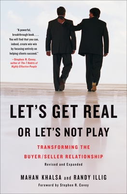 Let's Get Real or Let's Not Play: Transforming the Buyer/Seller Relationship By Mahan Khalsa, Randy Illig, Stephen R. Covey (Introduction by) Cover Image