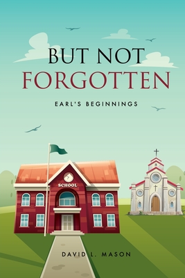 But Not Forgotten: Earl's Beginnings By David L. Mason Cover Image