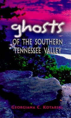 Ghosts of the Southern Tennessee Valley By Georgiana Kotarski Cover Image