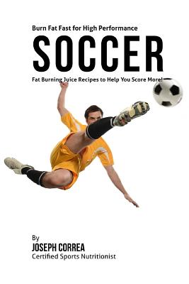 Burn Fat Fast for High Performance Soccer: Fat Burning Juice Recipes to Help You Score More! Cover Image
