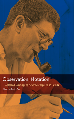 Observation: Notation: A Selection of the Critical Writings of Andrew Forge: 1955–2002