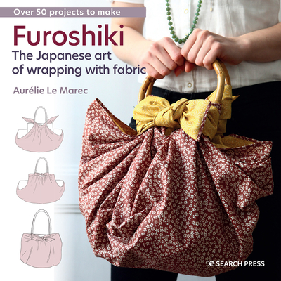 Furoshiki: The Japanese art of wrapping with fabric By Aurelie Le Marec Cover Image