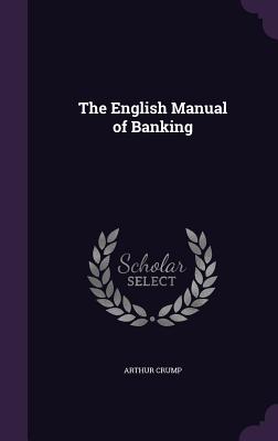 The English Manual of Banking By Arthur Crump Cover Image