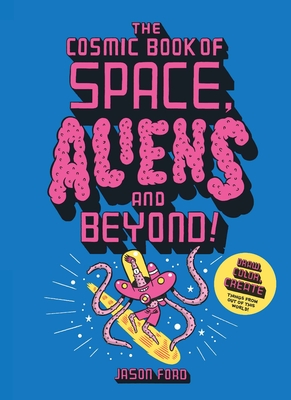 The Cosmic Book of Space, Aliens and Beyond: Draw, colour, create things from out of this world! By Jason Ford (Illustrator) Cover Image