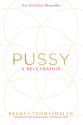 Pussy: A Reclamation By Regena Thomashauer Cover Image