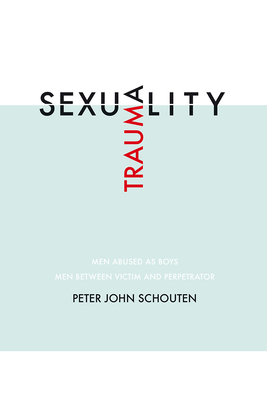 Traumasexuality: Men abused as boys, men between victim and perpetrator Cover Image