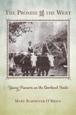 The Promise of the West: Young Pioneers on the Overland Trails By Mary Barmeyer O'Brien Cover Image