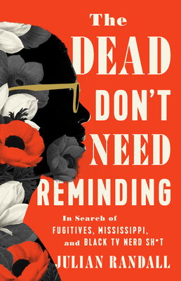 The Dead Don't Need Reminding: In Search of Fugitives, Mississippi, and Black TV Nerd Shit Cover Image