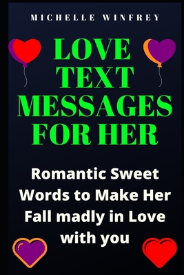 Love Text Messages for Her: Romantic Sweet Words to Make Her Fall madly in Love with you By Michelle Winfrey Cover Image