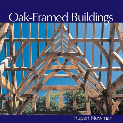 Oak-Framed Buildings: Revised Edition By Rupert Newman Cover Image