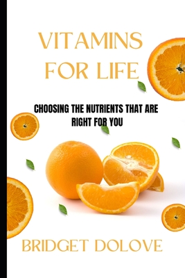 The Vitamins for Life: Choose the Nutrients That Are Right for You Cover Image