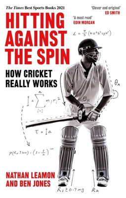 Hitting Against the Spin: How Cricket Really Works By Nathan Leamon, Ben Jones Cover Image