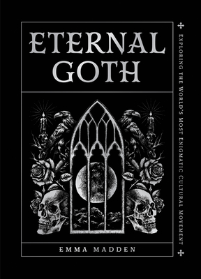 Eternal Goth: Exploring the World’s Most Enigmatic Cultural Movement By Emma Madden Cover Image
