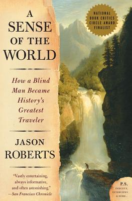 A Sense of the World: How a Blind Man Became History's Greatest Traveler By Jason Roberts Cover Image