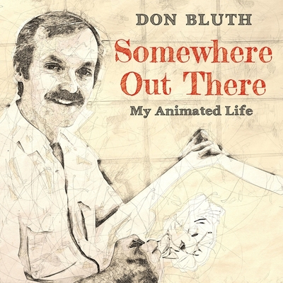 Somewhere Out There: My Animated Life By Don Bluth, Don Bluth (Read by) Cover Image