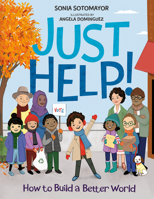 Just Help!: How to Build a Better World By Sonia Sotomayor, Angela Dominguez (Illustrator) Cover Image