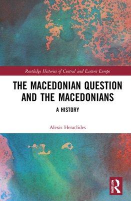 The Macedonian Question and the Macedonians: A History (Routledge Histories of Central and Eastern Europe)