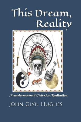 This Dream, Reality: Transformational tales for realisation By John Glyn Hughes Cover Image