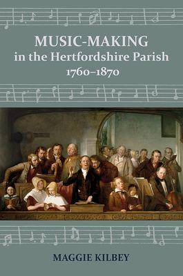Music-making in the Hertfordshire Parish, 1760-1870 By Maggie Kilbey Cover Image