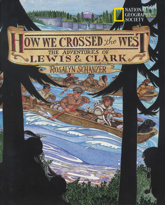 How We Crossed the West: The Adventures of Lewis and Clark By Rosalyn Schanzer Cover Image