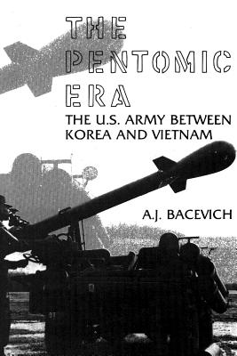 The Pentomic Era: The U.S. Army Between Korea and Vietnam By A. J. Bacevich Cover Image